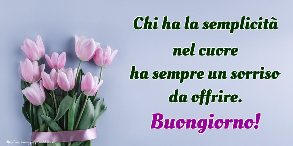 Chi ha la semplicità nel cuore ha sempre un sorriso da offrire. Buongiorno!