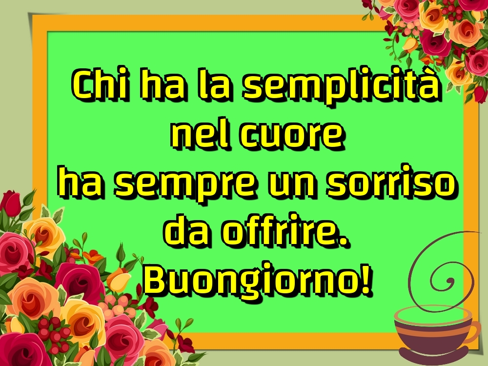 Chi ha la semplicità nel cuore ha sempre un sorriso da offrire. Buongiorno!