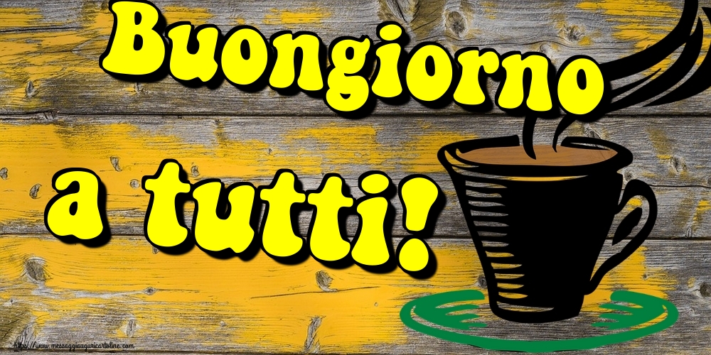 Cartoline di buongiorno - Buongiorno a tutti! - messaggiauguricartoline.com