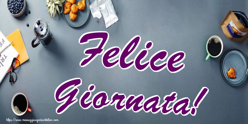 Cartoline di buongiorno - Felice Giornata! - messaggiauguricartoline.com