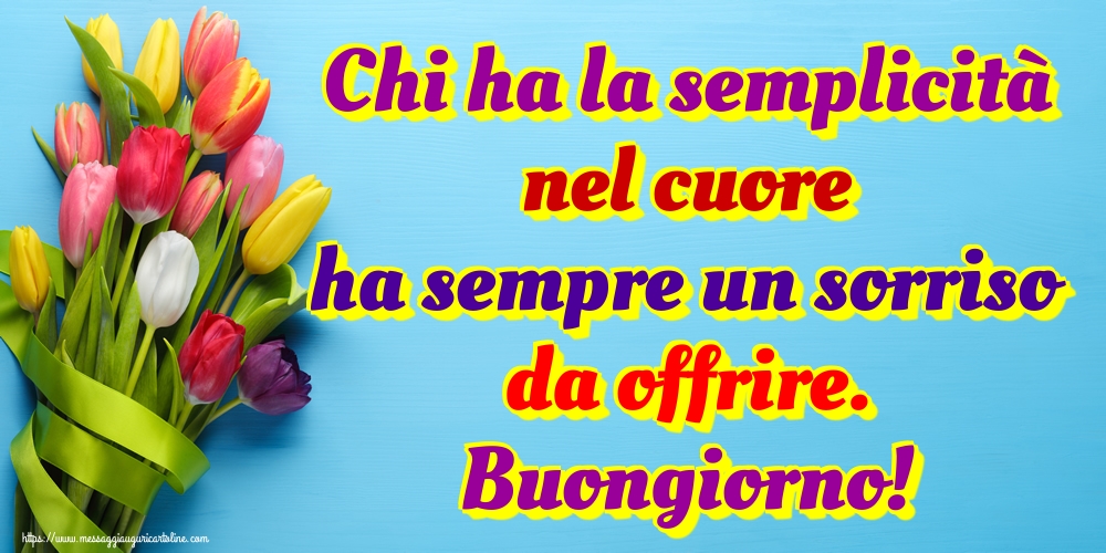 Chi ha la semplicità nel cuore ha sempre un sorriso da offrire. Buongiorno!