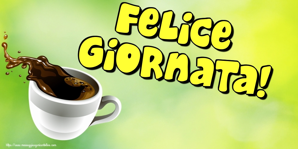 Cartoline di buongiorno - Felice Giornata! - messaggiauguricartoline.com