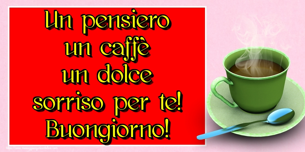 Un pensiero un caffè un dolce sorriso per te! Buongiorno!