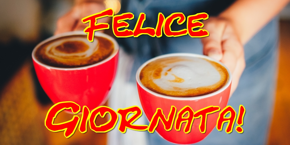 Cartoline di buongiorno - Felice Giornata! - messaggiauguricartoline.com