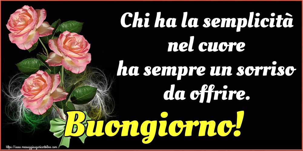 Cartoline di buongiorno - Chi ha la semplicità nel cuore ha sempre un sorriso da offrire. Buongiorno! - messaggiauguricartoline.com