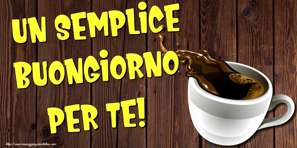 Cartoline di buongiorno - Un semplice buongiorno per te! - messaggiauguricartoline.com