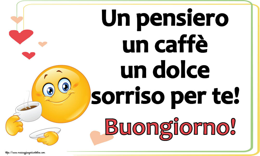 Buongiorno Un pensiero un caffè un dolce sorriso per te! Buongiorno! ~ emoticon che beve caffè