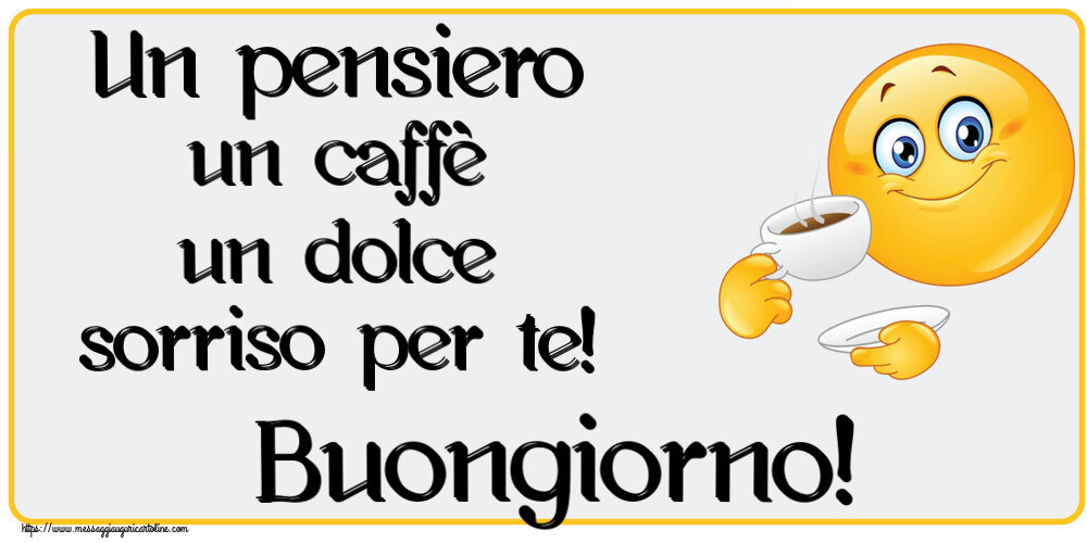 Buongiorno Un pensiero un caffè un dolce sorriso per te! Buongiorno! ~ emoticon che beve caffè