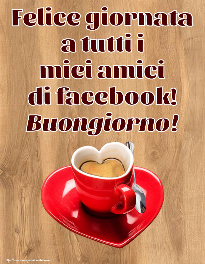 Buongiorno Felice giornata a tutti i miei amici di facebook! Buongiorno! ~ tazza da caffè a forma di cuore