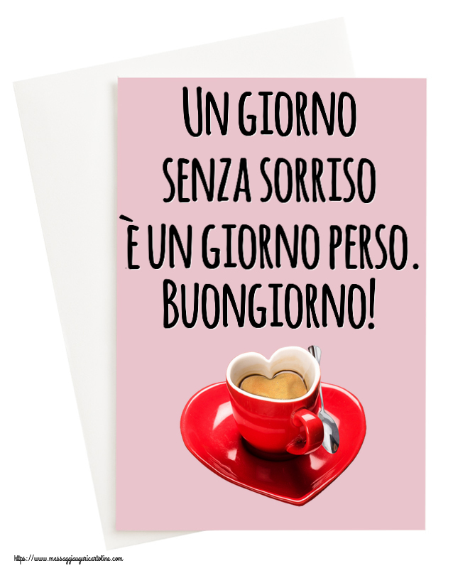 Buongiorno Un giorno senza sorriso è un giorno perso. Buongiorno! ~ tazza da caffè a forma di cuore