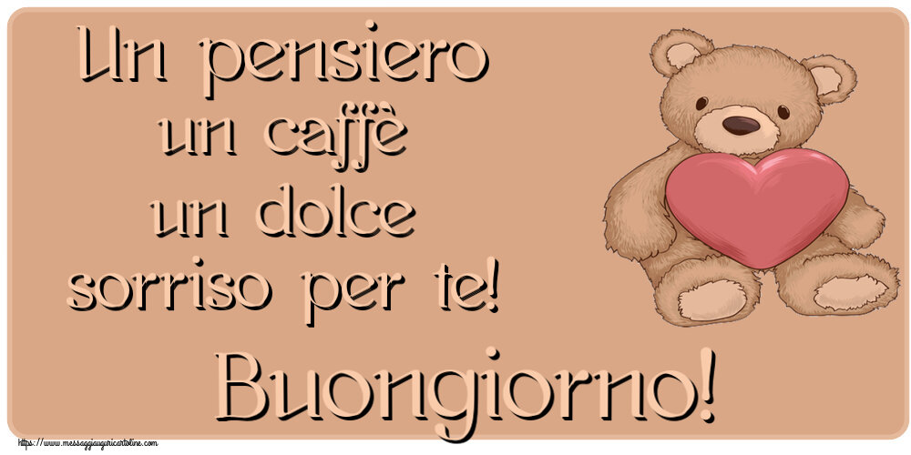 Buongiorno Un pensiero un caffè un dolce sorriso per te! Buongiorno! ~ Teddy con cuore
