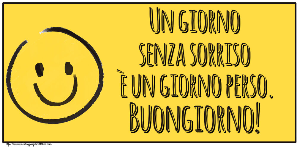 Un giorno senza sorriso è un giorno perso. Buongiorno! ~ emoticon sorriso