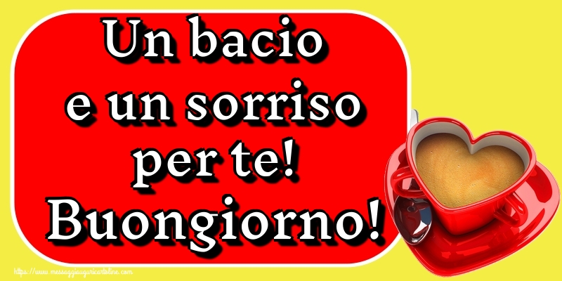 Un bacio e un sorriso per te! Buongiorno!