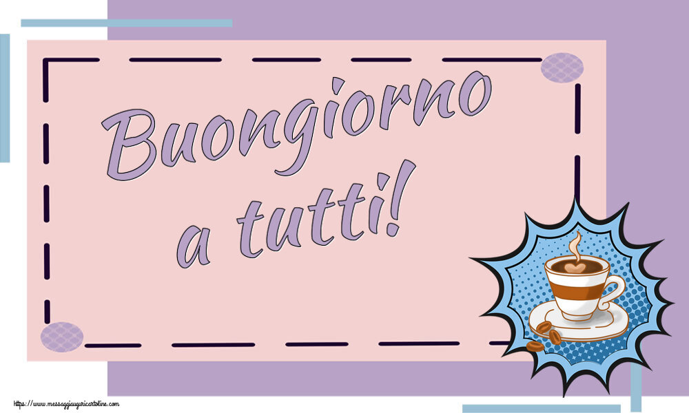 Buongiorno Buongiorno a tutti! ~ tazza di caffè