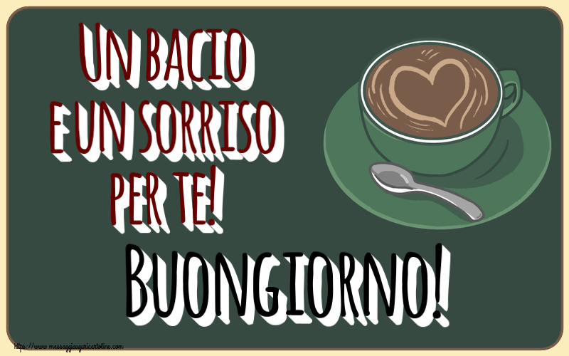 Buongiorno Un bacio e un sorriso per te! Buongiorno! ~ caffè con amore