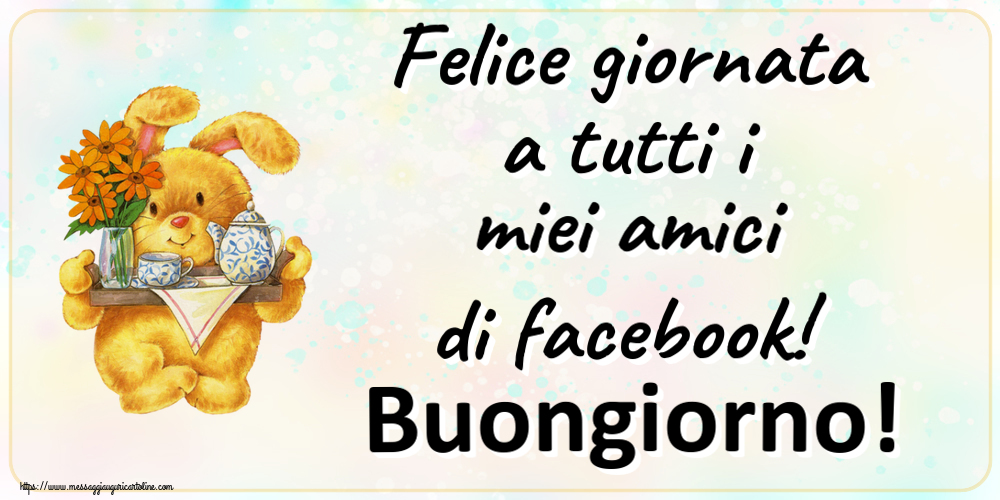 Buongiorno Felice giornata a tutti i miei amici di facebook! Buongiorno!