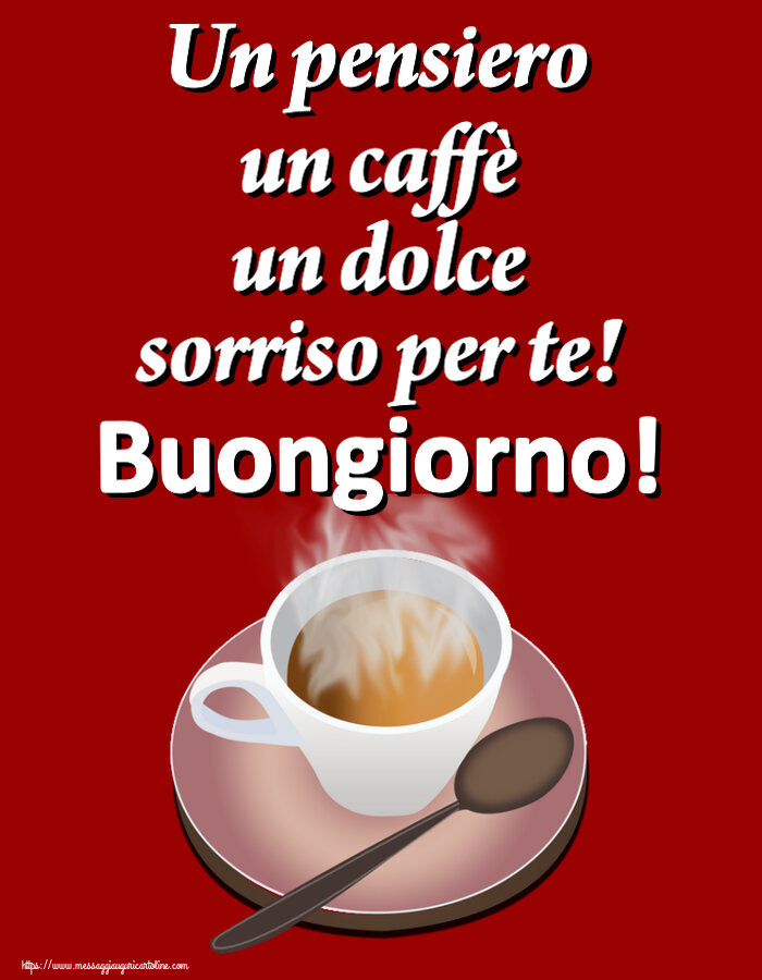 Un pensiero un caffè un dolce sorriso per te! Buongiorno! ~ tazza di caffè caldo