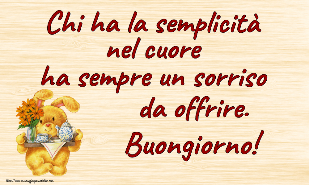 Buongiorno Chi ha la semplicità nel cuore ha sempre un sorriso da offrire. Buongiorno!