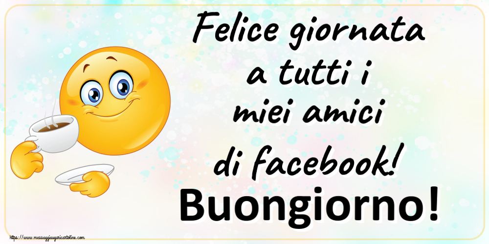 Felice giornata a tutti i miei amici di facebook! Buongiorno! ~ emoticon che beve caffè