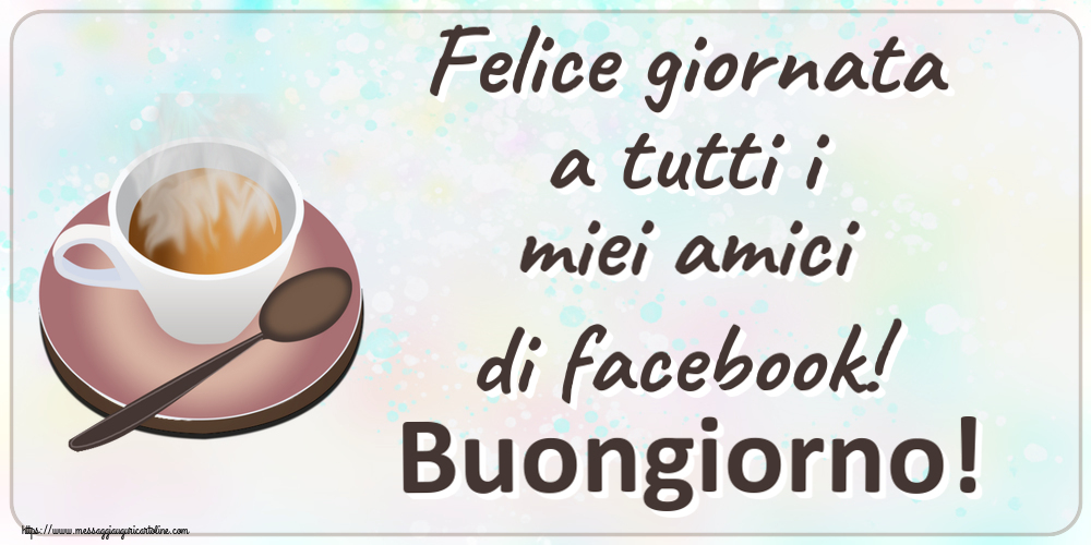 Felice giornata a tutti i miei amici di facebook! Buongiorno! ~ tazza di caffè caldo