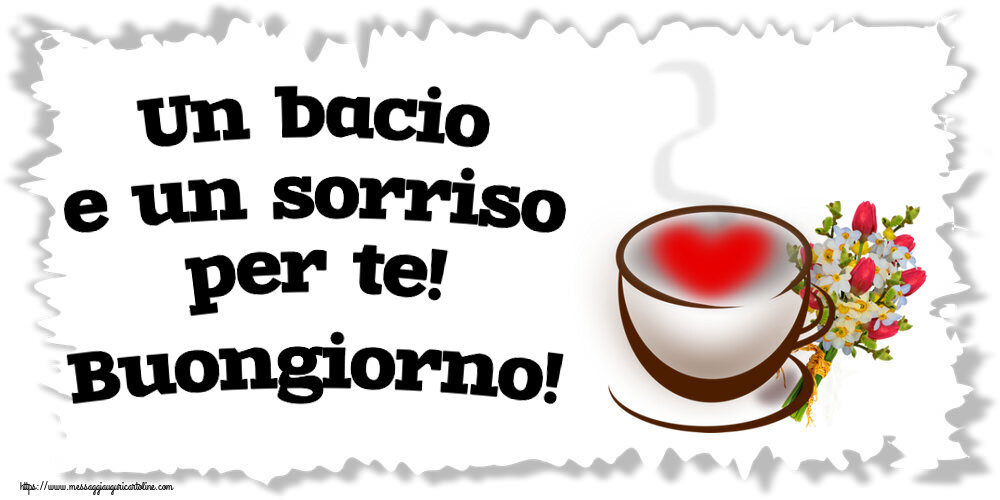 Un bacio e un sorriso per te! Buongiorno! ~ tazza da caffè con cuore e fiori