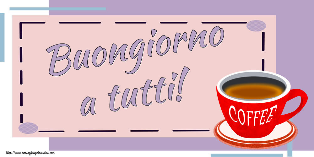 Buongiorno Buongiorno a tutti! ~ tazza di caffè rosso
