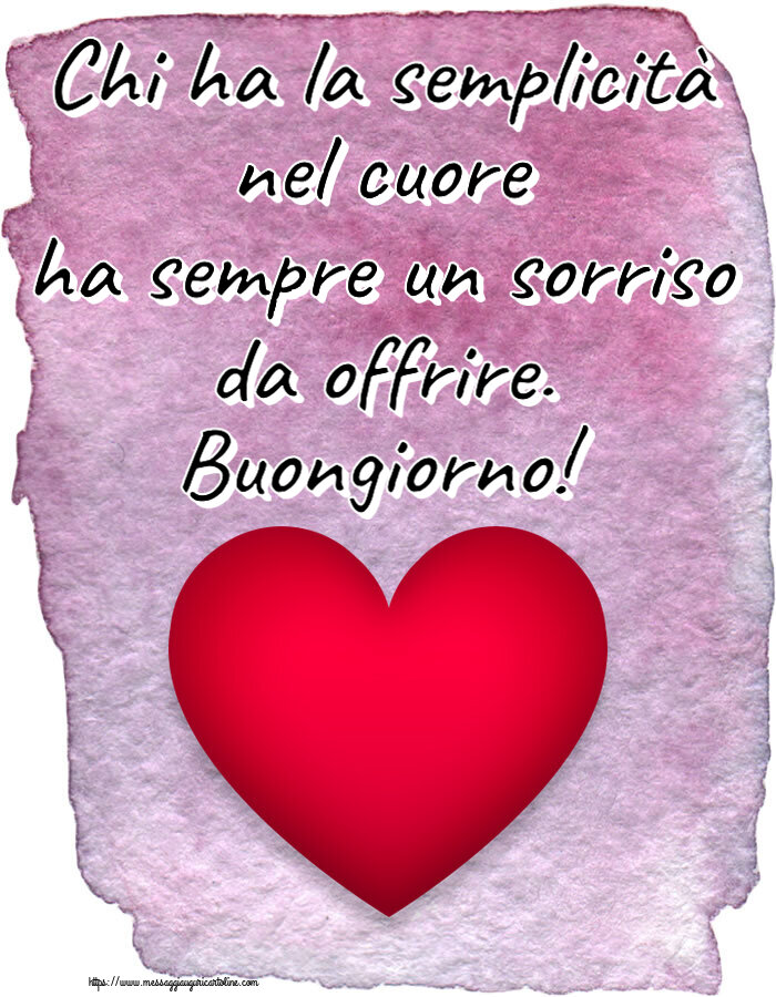 Buongiorno Chi ha la semplicità nel cuore ha sempre un sorriso da offrire. Buongiorno! ~ cuore rosso