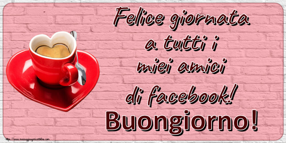 Buongiorno Felice giornata a tutti i miei amici di facebook! Buongiorno! ~ tazza da caffè a forma di cuore