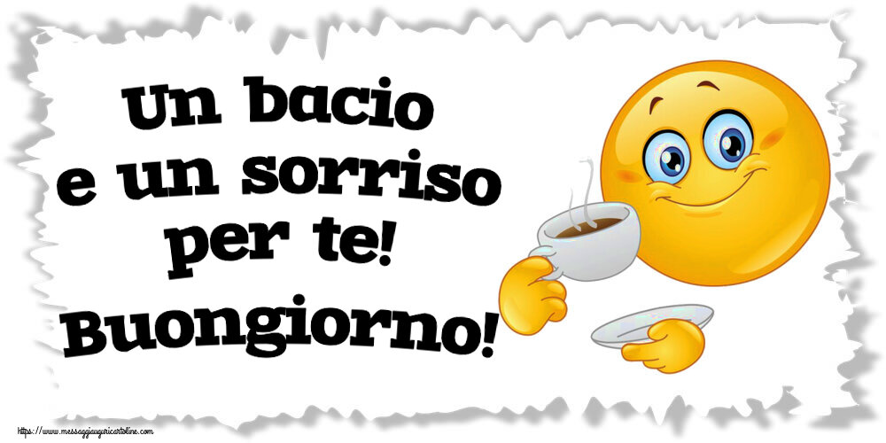 Buongiorno Un bacio e un sorriso per te! Buongiorno! ~ emoticon che beve caffè