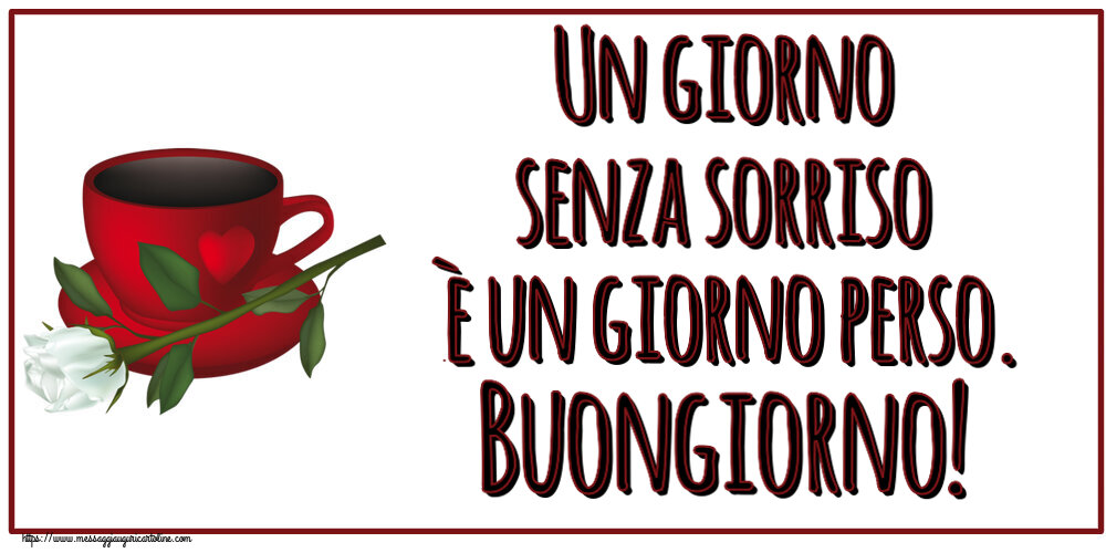 Buongiorno Un giorno senza sorriso è un giorno perso. Buongiorno! ~ caffè e una rosa bianca