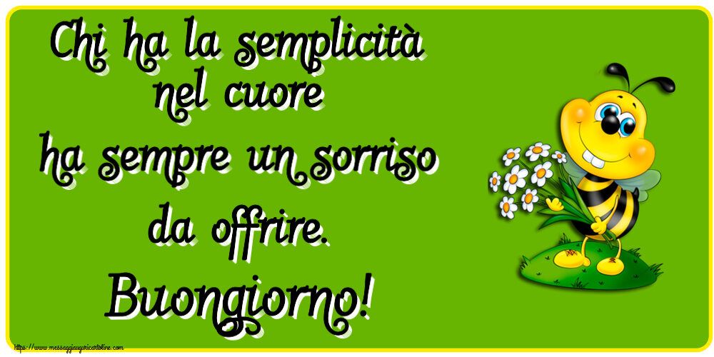 Buongiorno Chi ha la semplicità nel cuore ha sempre un sorriso da offrire. Buongiorno!