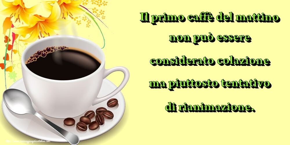 Cartoline di buongiorno - Il primo caffè del mattino non può essere considerato colazione ma piuttosto tentativo di rianimazione. - messaggiauguricartoline.com