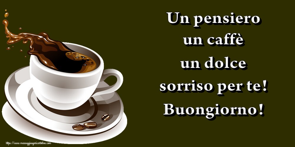 Cartoline di buongiorno - Un pensiero un caffè un dolce sorriso per te! Buongiorno! - messaggiauguricartoline.com