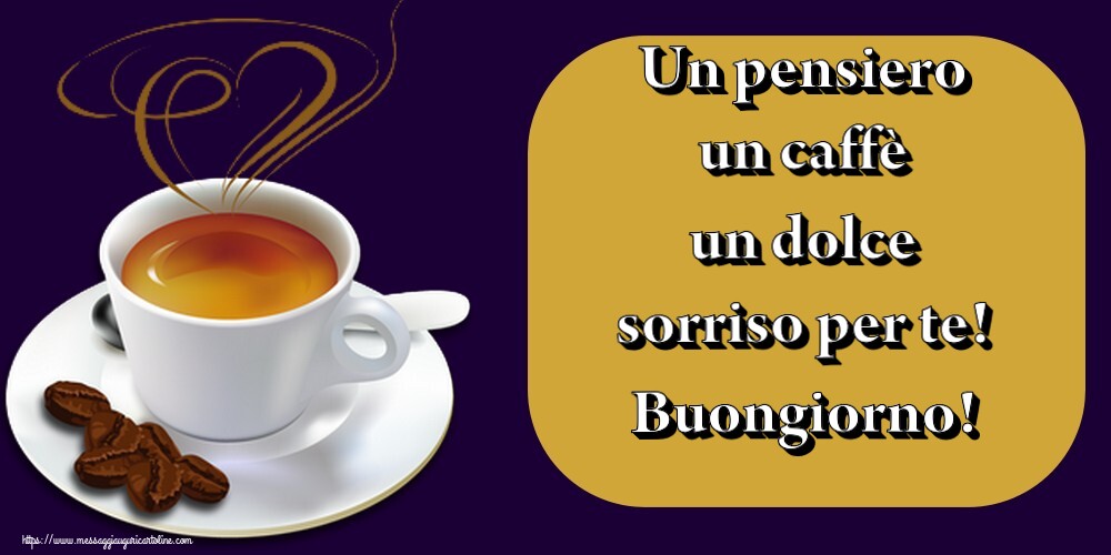 Cartoline di buongiorno - Un pensiero un caffè un dolce sorriso per te! Buongiorno! - messaggiauguricartoline.com