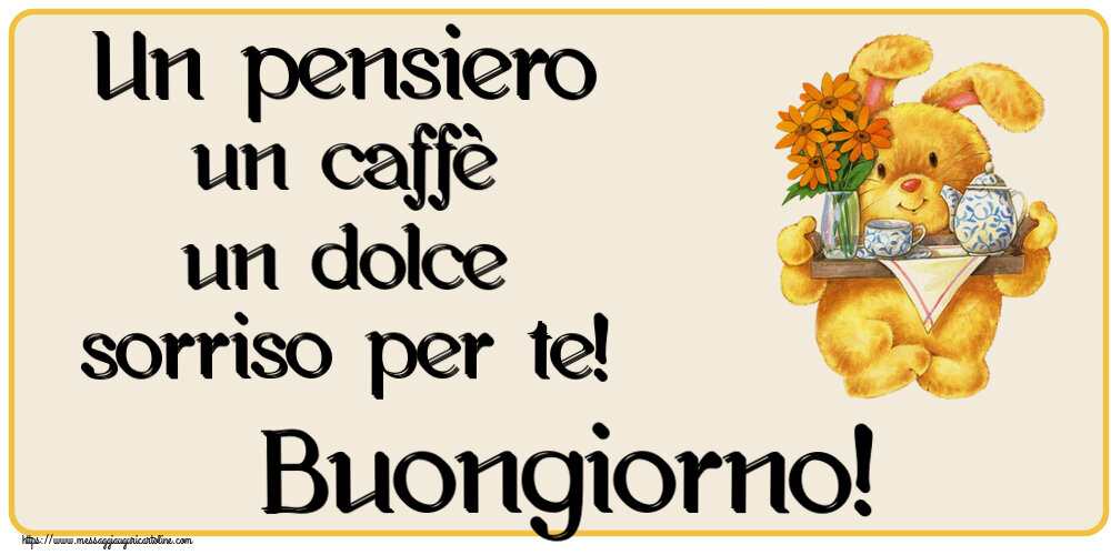 Buongiorno Un pensiero un caffè un dolce sorriso per te! Buongiorno!