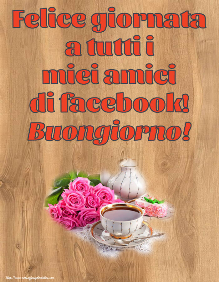 Buongiorno Felice giornata a tutti i miei amici di facebook! Buongiorno! ~ composizione con tè e fiori
