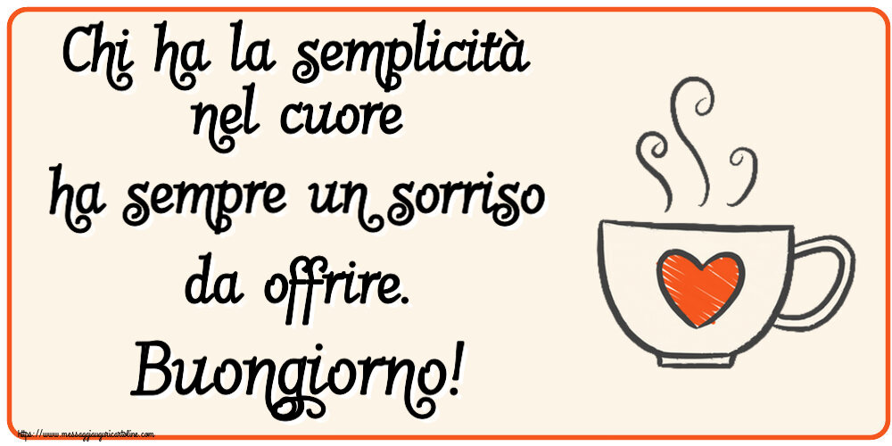 Chi ha la semplicità nel cuore ha sempre un sorriso da offrire. Buongiorno! ~ tazza da caffè con cuore