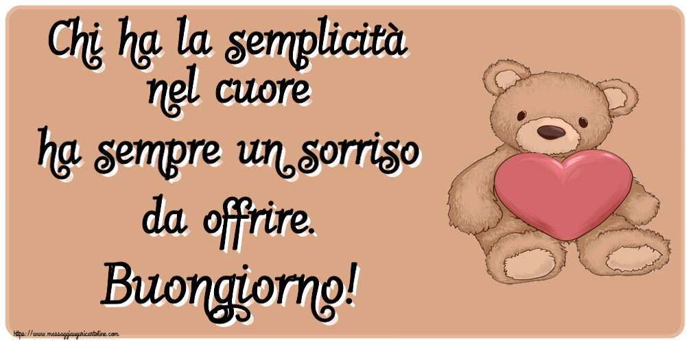 Buongiorno Chi ha la semplicità nel cuore ha sempre un sorriso da offrire. Buongiorno! ~ Teddy con cuore