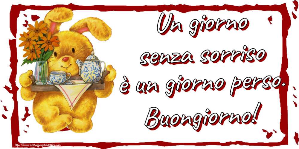 Buongiorno Un giorno senza sorriso è un giorno perso. Buongiorno!