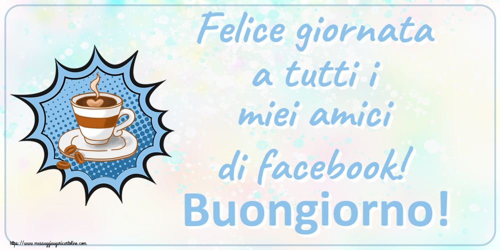 Felice giornata a tutti i miei amici di facebook! Buongiorno! ~ tazza di caffè