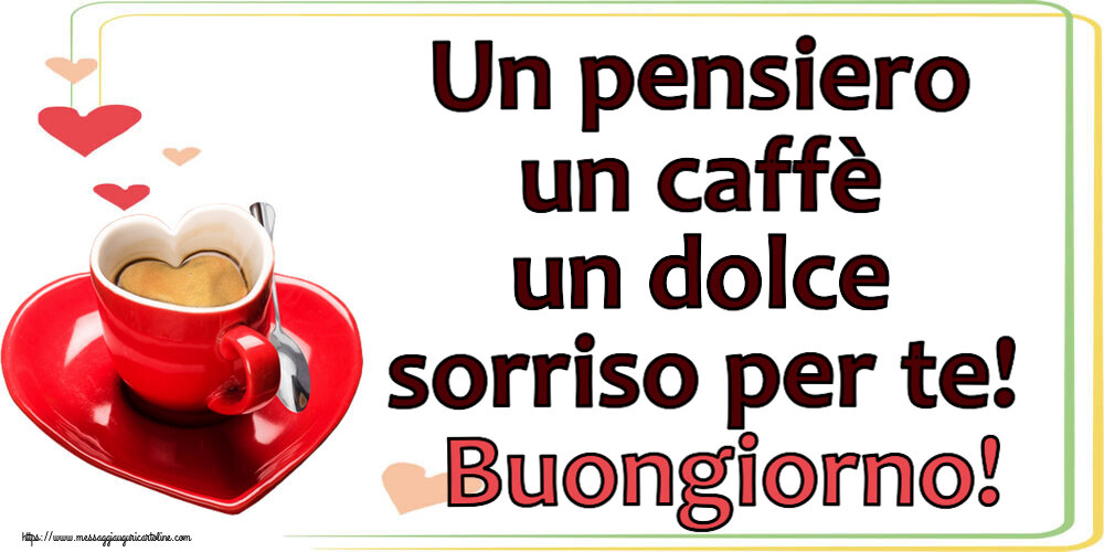 Un pensiero un caffè un dolce sorriso per te! Buongiorno! ~ tazza da caffè a forma di cuore