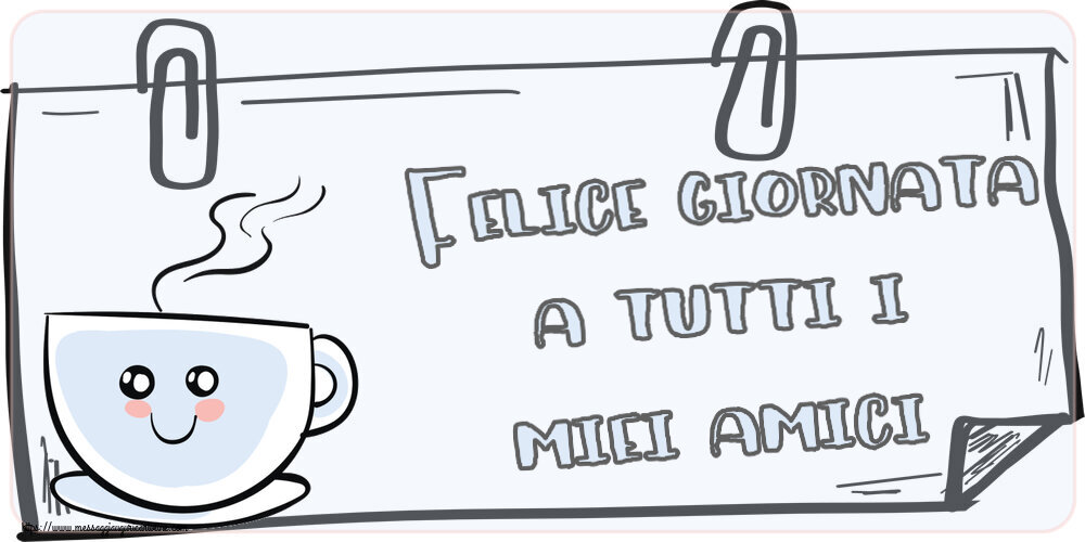 Felice giornata a tutti i miei amici! ~ tazza da caffè simpatica