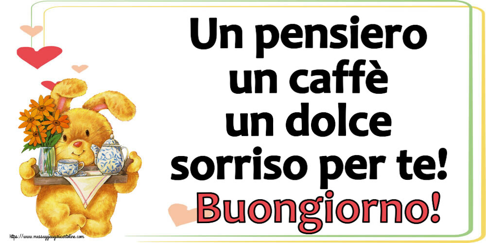 Buongiorno Un pensiero un caffè un dolce sorriso per te! Buongiorno!