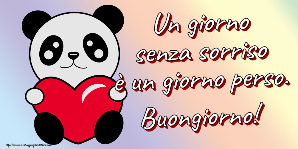 Buongiorno Un giorno senza sorriso è un giorno perso. Buongiorno! ~ orsacchiotto con cuore