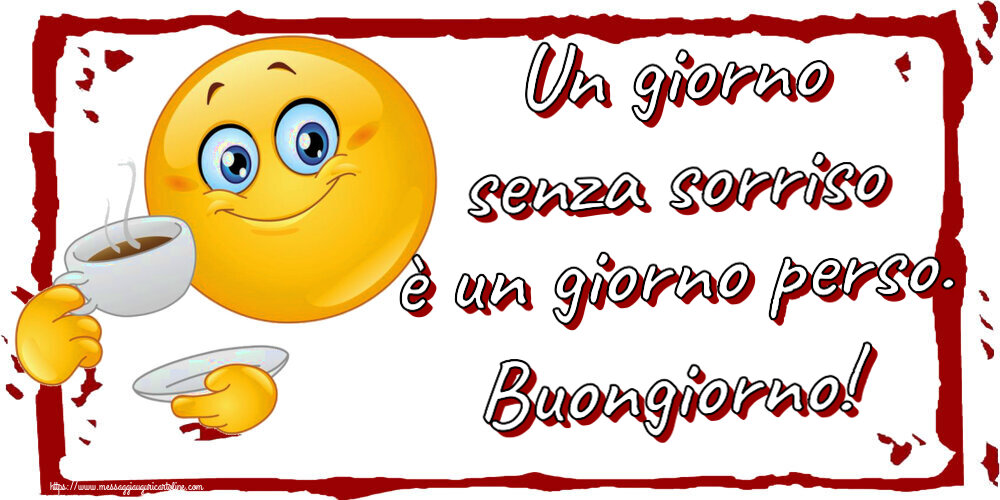 Buongiorno Un giorno senza sorriso è un giorno perso. Buongiorno! ~ emoticon che beve caffè
