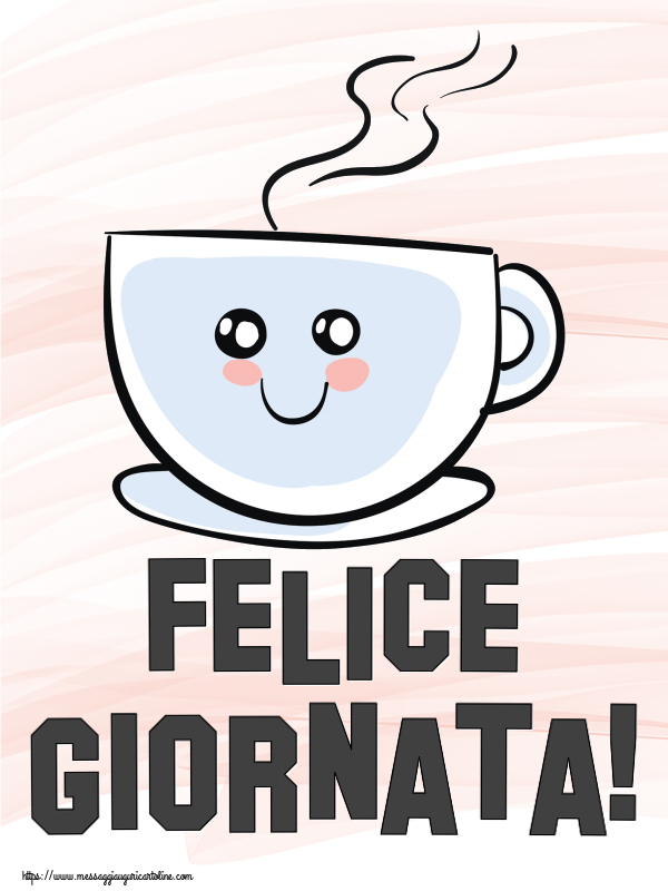 Cartoline di buongiorno - Felice Giornata! ~ tazza da caffè simpatica - messaggiauguricartoline.com
