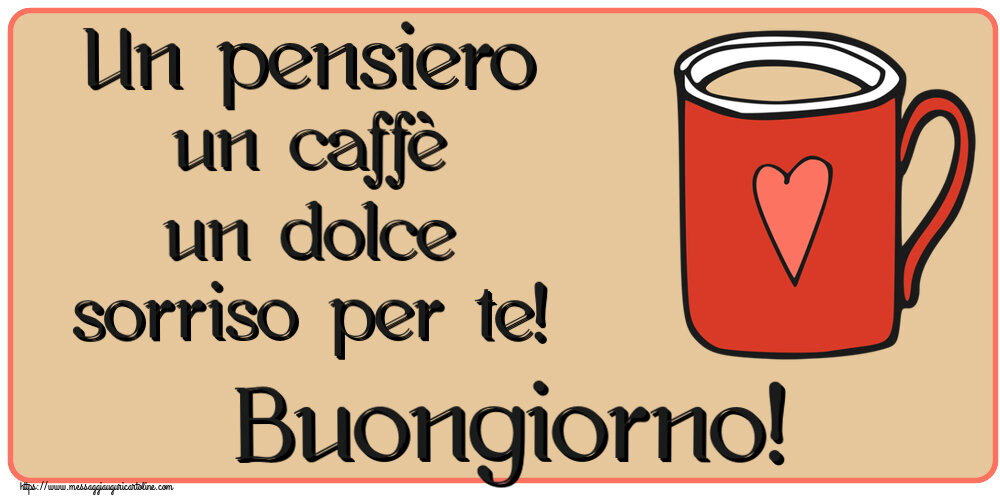 Buongiorno Un pensiero un caffè un dolce sorriso per te! Buongiorno! ~ tazza da caffè rossa con cuore