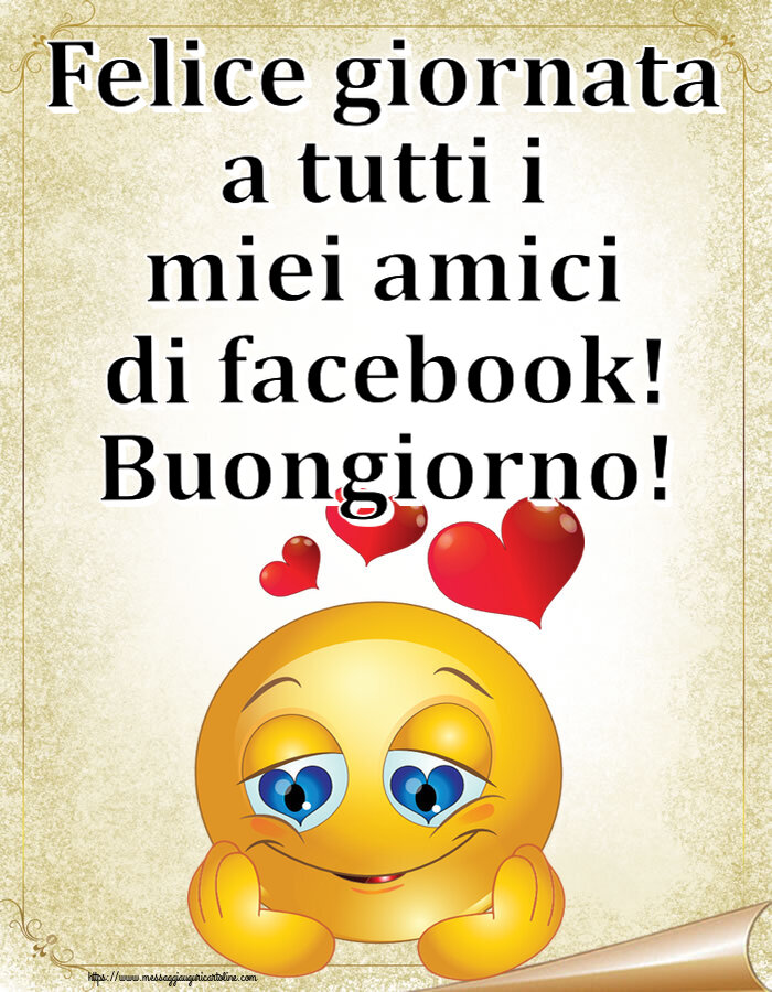 Felice giornata a tutti i miei amici di facebook! Buongiorno! ~ emoticoana Love