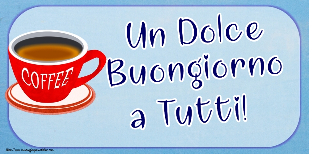 Buongiorno Un Dolce Buongiorno a Tutti! ~ tazza di caffè rosso