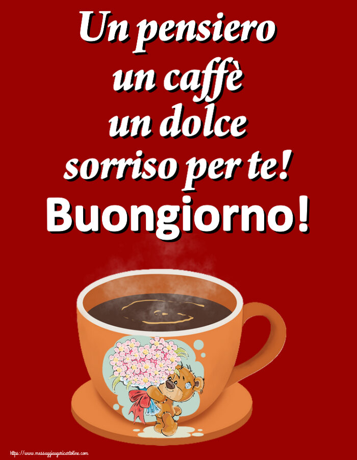 Buongiorno Un pensiero un caffè un dolce sorriso per te! Buongiorno! ~ tazza da caffè con Teddy
